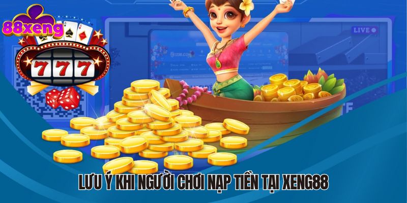 Lưu ý khi người chơi nạp tiền tại Xeng88